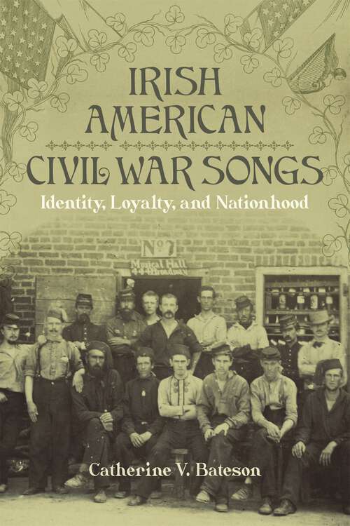 Book cover of Irish American Civil War Songs: Identity, Loyalty, and Nationhood (Conflicting Worlds: New Dimensions of the American Civil War)