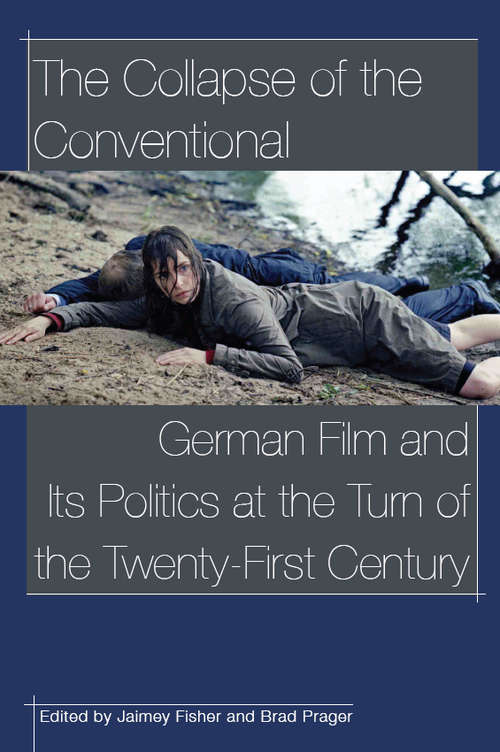 The Collapse of the Conventional: German Film and Its Politics at the Turn of the Twenty-First Century