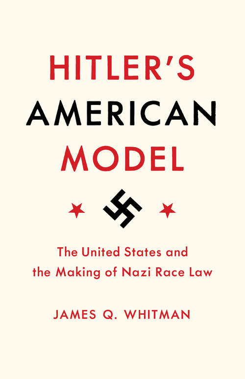 Book cover of Hitler's American Model: The United States and the Making of Nazi Race Law