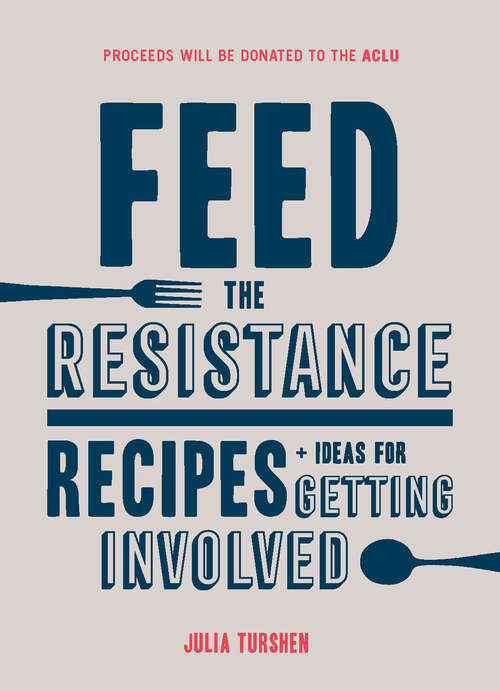 Book cover of Feed the Resistance: Recipes + Ideas for Getting Involved