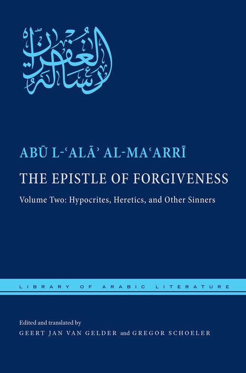 The Epistle of Forgiveness: Hypocrites, Heretics, and Other Sinners (Library of Arabic Literature #36)