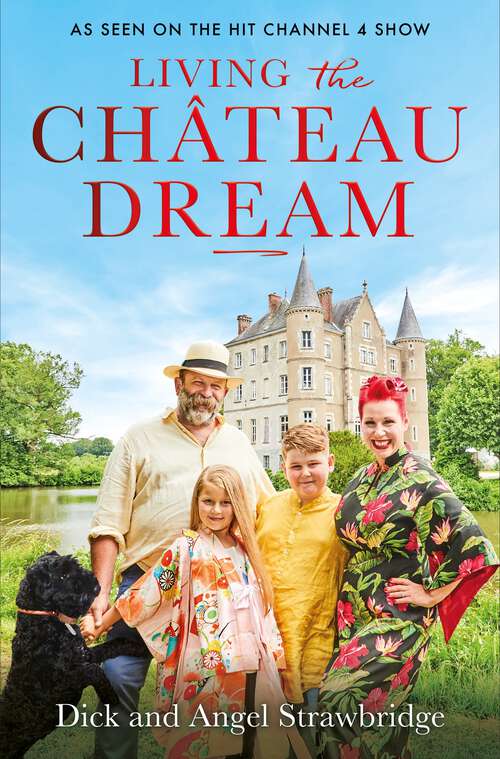 Book cover of Living the Château Dream: As seen on the hit Channel 4 show Escape to the Château