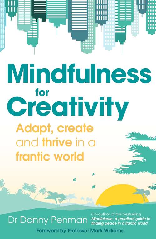 Mindfulness for a More Creative Life: Calm your busy mind, enhance your creativity and find a happier way of living