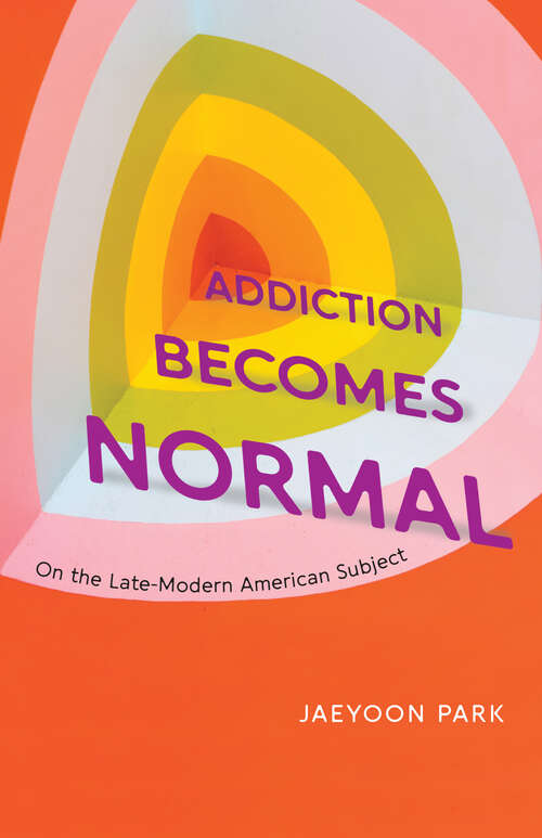 Book cover of Addiction Becomes Normal: On the Late-Modern American Subject