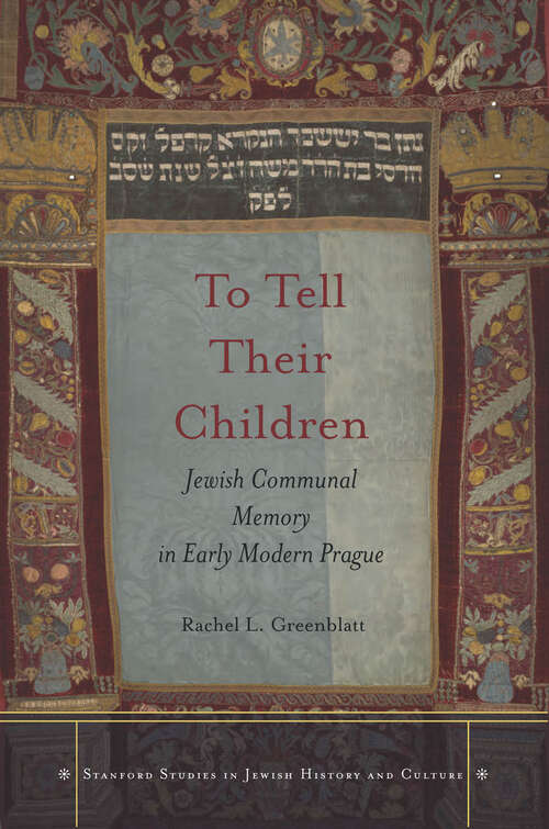 Book cover of To Tell Their Children: Jewish Communal Memory in Early Modern Prague