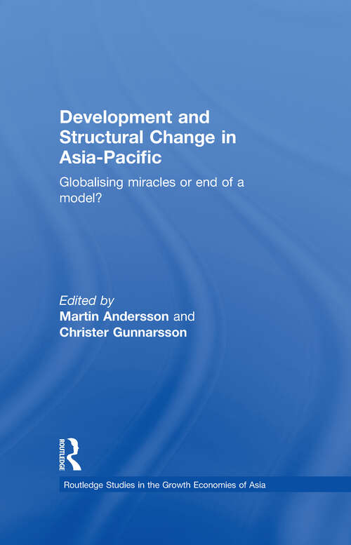 Development and Structural Change in Asia-Pacific: Globalising Miracles or the end of a Model? (Routledge Studies in the Growth Economies of Asia #Vol. 43)