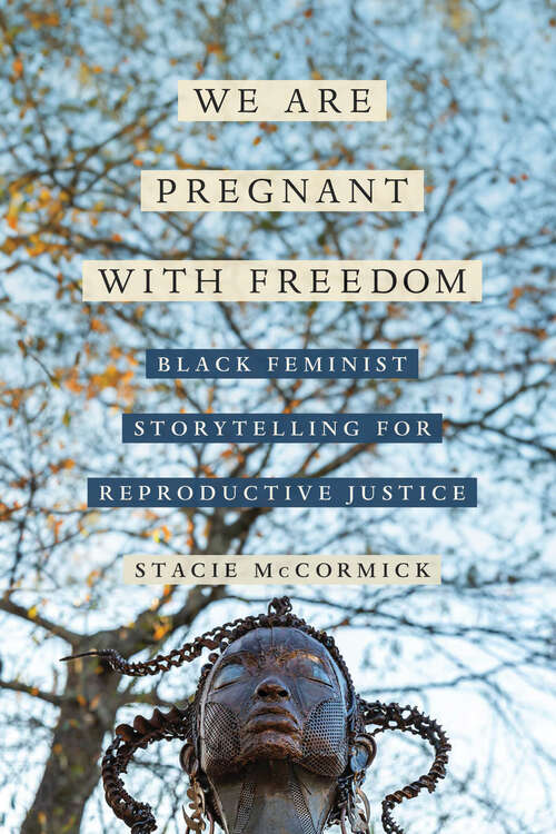 Book cover of We Are Pregnant with Freedom: Black Feminist Storytelling for Reproductive Justice (1) (Reproductive Justice: A New Vision for the 21st Century)