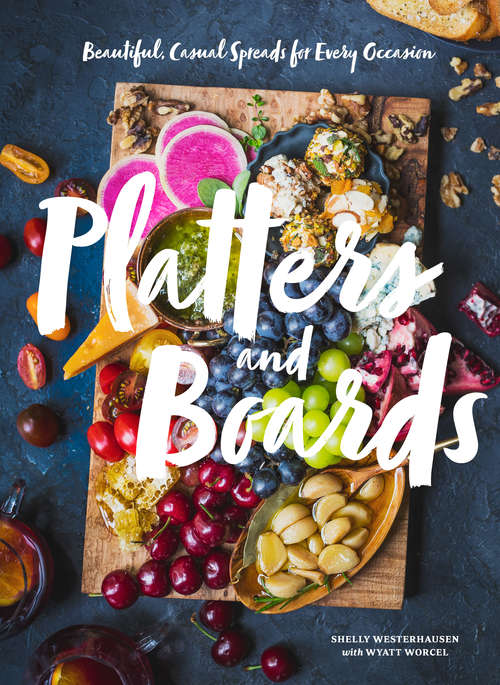 Book cover of Platters and Boards: Beautiful, Casual Spreads For Every Occasion