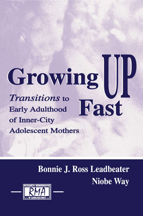 Growing Up Fast: Transitions To Early Adulthood of Inner-city Adolescent Mothers (Research Monographs in Adolescence Series)