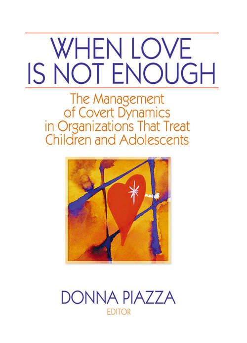 Book cover of When Love Is Not Enough: The Management of Covert Dynamics in Organizations That Treat Children and Adolescents