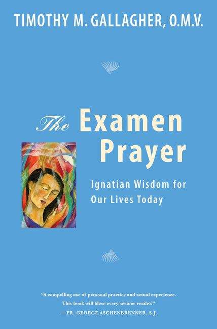 The Examen Prayer: Ignatian Wisdom for Our Lives Today