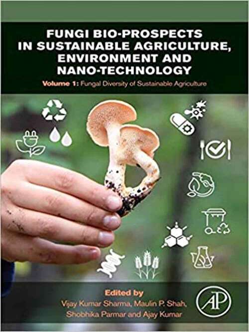 Fungi Bio-prospects in Sustainable Agriculture, Environment and Nanotechnology: Volume 1: Fungal Diversity of Sustainable Agriculture