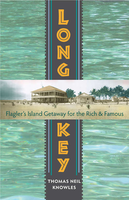 Book cover of Long Key: Flaglers Island Getaway for the Rich and Famous