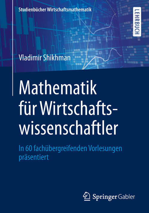 Book cover of Mathematik für Wirtschaftswissenschaftler: In 60 fachübergreifenden Vorlesungen präsentiert (1. Aufl. 2019) (Studienbücher Wirtschaftsmathematik)