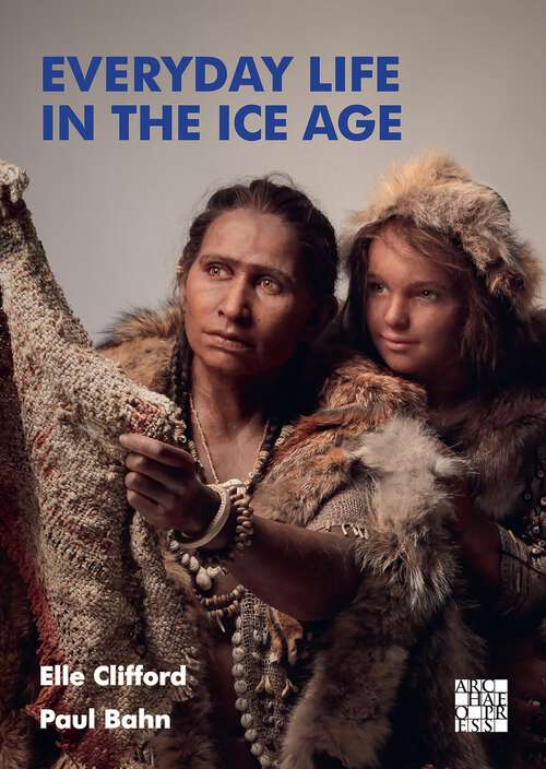 Book cover of Everyday Life in the Ice Age: A New Study of Our Ancestors