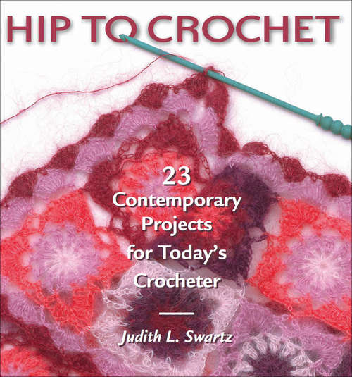 Book cover of Hip to Crochet: 23 Contemporary Projects For Today's Crocheter