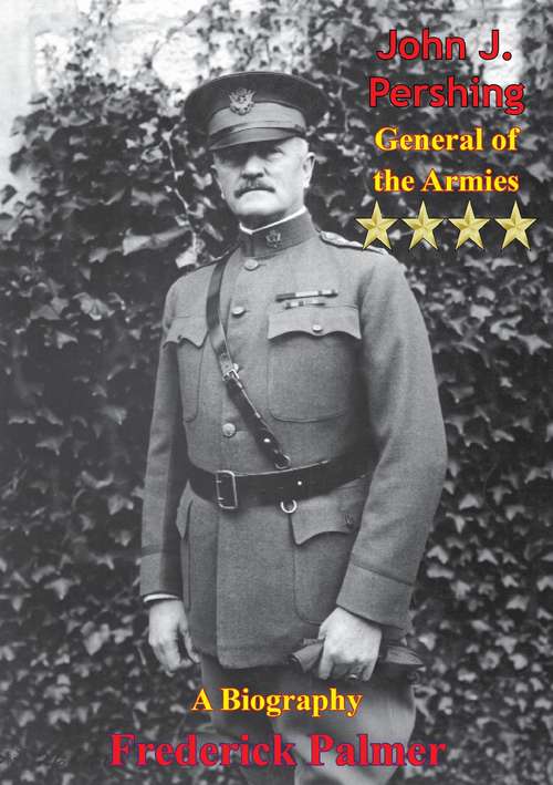 Book cover of John J. Pershing: A Biography (History Of The United States Ser.)