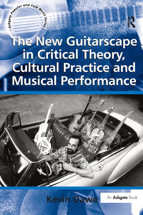 The New Guitarscape in Critical Theory, Cultural Practice and Musical Performance (Ashgate Popular And Folk Music Ser.)