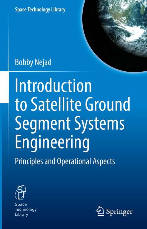 Book cover of Introduction to Satellite Ground Segment Systems Engineering: Principles and Operational Aspects (1st ed. 2023) (Space Technology Library #41)