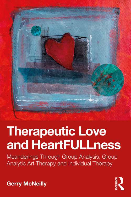 Book cover of Therapeutic Love and Heartfullness: Meanderings Through Group Analysis, Group Analytic Art Therapy and Individual Therapy (1)
