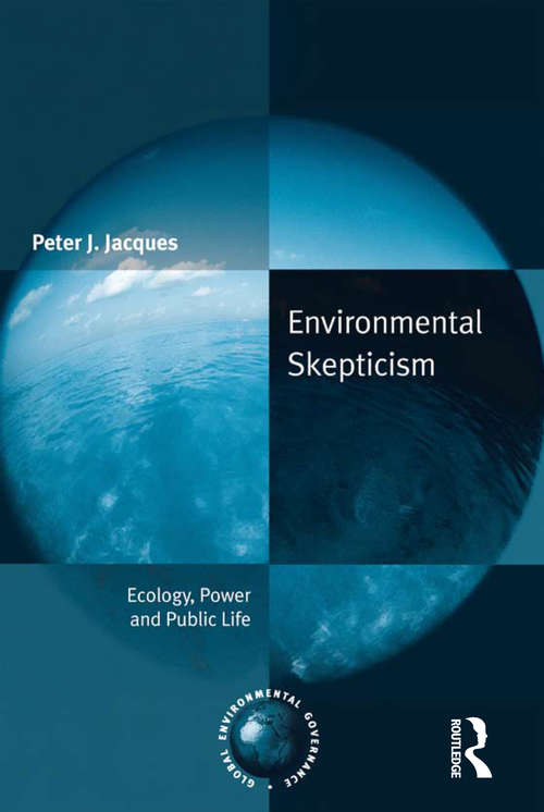 Environmental Skepticism: Ecology, Power and Public Life (Global Environmental Governance)