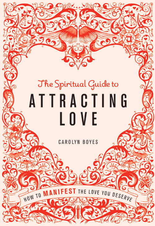 The Spiritual Guide to Attracting Love: How To Manifest The Love You Deserve