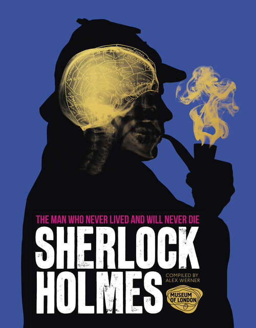 Book cover of Sherlock Holmes: The Man Who Never Lived And Will Never Die