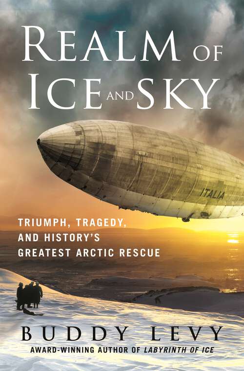 Book cover of Realm of Ice and Sky: Triumph, Tragedy, and History's Greatest Arctic Rescue
