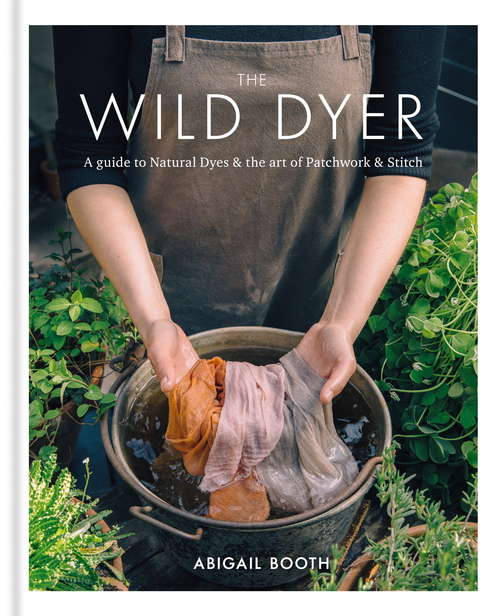 Book cover of The Wild Dyer: A Guide To Natural Dyes And The Art Of Patchwork And Stitch