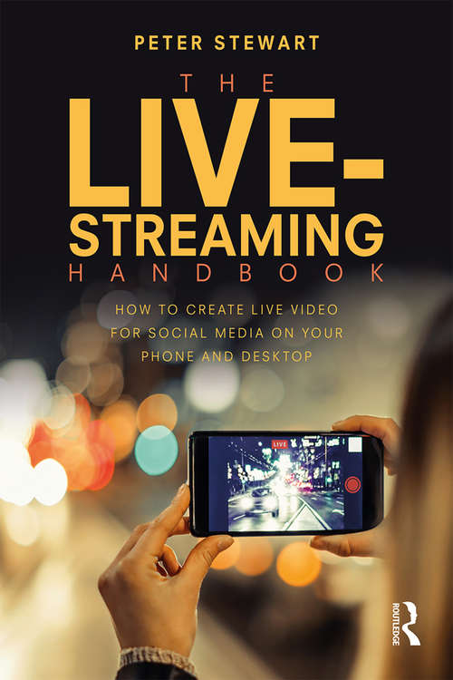 The Live-Streaming Handbook: How to create live video for social media on your phone and desktop