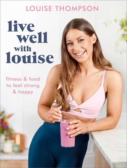 Book cover of Live Well With Louise: Fitness & Food to Feel Strong & Happy