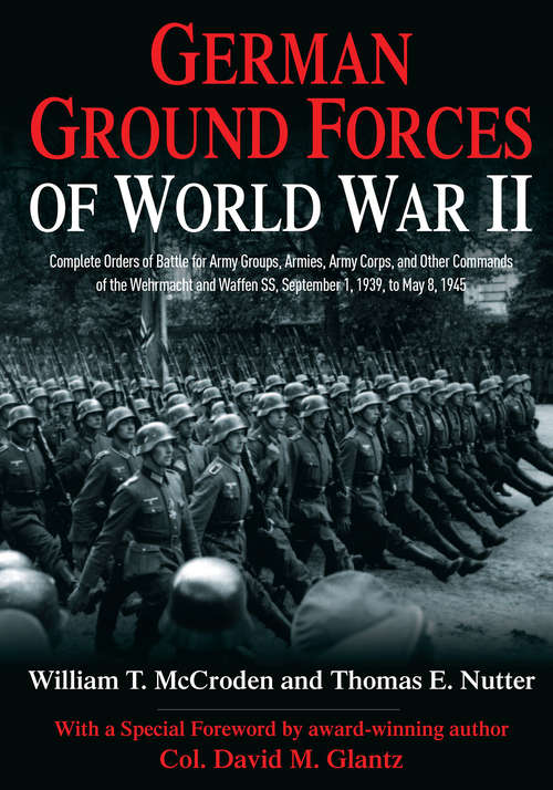 Book cover of German Ground Forces of World War II: Complete Orders of Battle for Army Groups, Armies, Army Corps, and Other Commands of the Wehrmacht and Waffen SS, September 1, 1939, to May 8, 1945