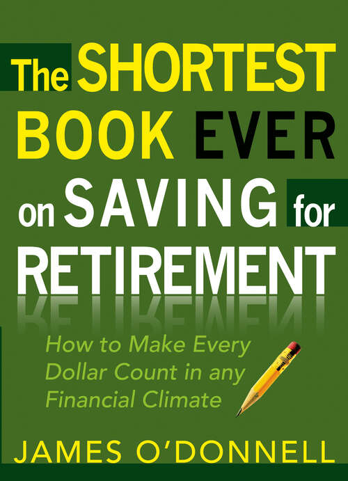 Book cover of The Shortest Book Ever on Saving for Retirement: How to Make Every Dollar Count in any Financial Climate (New Edition)