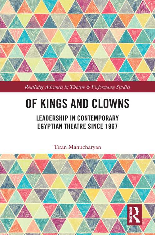Book cover of Of Kings and Clowns: Leadership in Contemporary Egyptian Theatre Since 1967 (Routledge Advances in Theatre & Performance Studies)