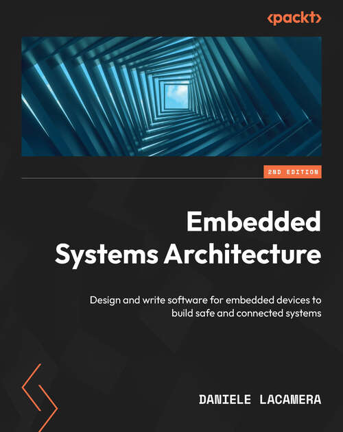 Book cover of Embedded Systems Architecture: Design and write software for embedded devices to build safe and connected systems, 2nd Edition (2)