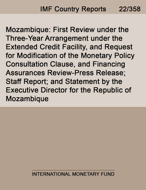 Book cover of Mozambique: First Review Under The Three-year Arrangement Under The Extended Credit Facility, And Request For Modification Of The Monetary Policy Consultation Clause, And Financing Assurances Review-press Release; Staff Report; And Statement By The Executive Director For The Republic Of Mozambique (Imf Staff Country Reports)