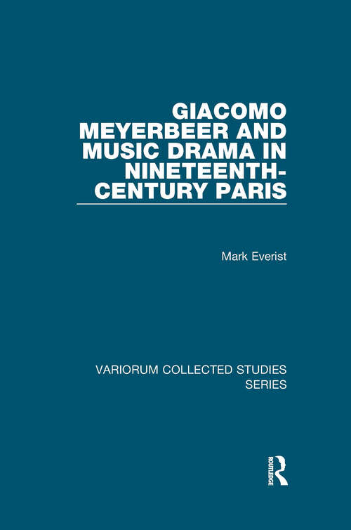 Book cover of Giacomo Meyerbeer and Music Drama in Nineteenth-Century Paris (Variorum Collected Studies #805)