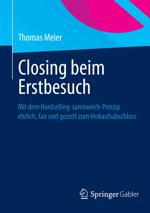 Book cover of Closing beim Erstbesuch: Mit dem Hardselling-samtweich-Prinzip ehrlich, fair und gezielt zum Verkaufsabschluss