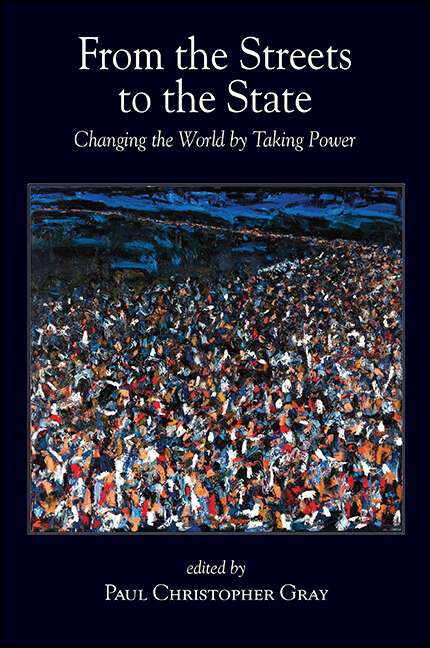 Book cover of From the Streets to the State: Changing the World by Taking Power (SUNY series in New Political Science)
