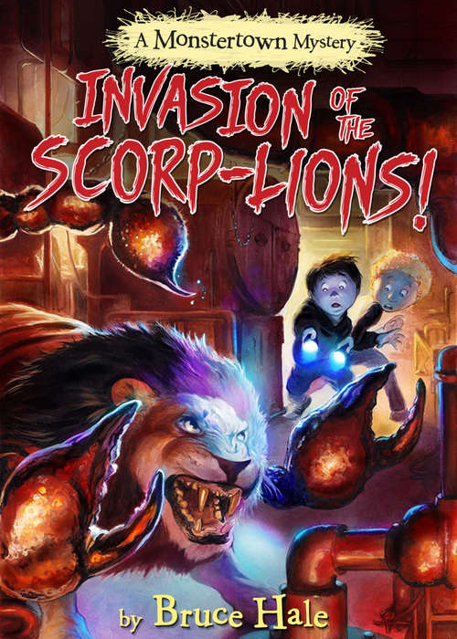 Invasion of the Scorp-lions: A Monstertown Mystery (Monstertown Mysteries #3)
