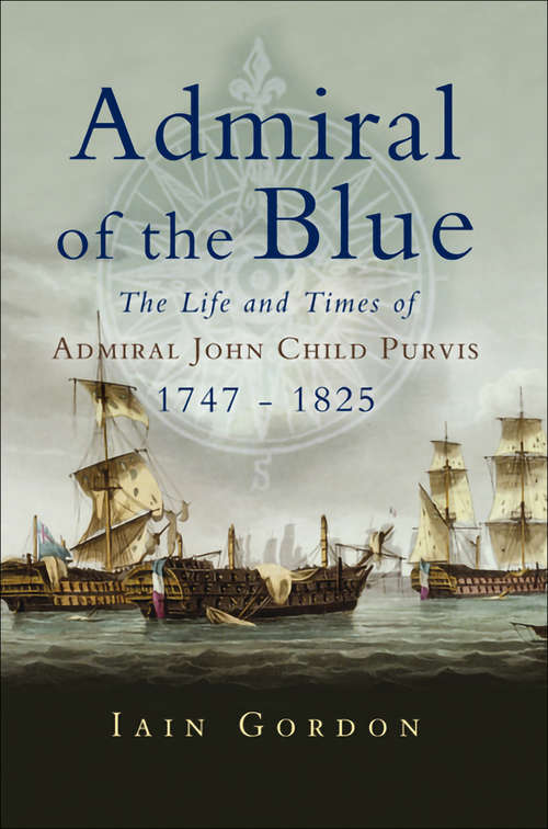 Admiral of the Blue: The Life and Times of Admiral John Child Purvis (1747–1825)