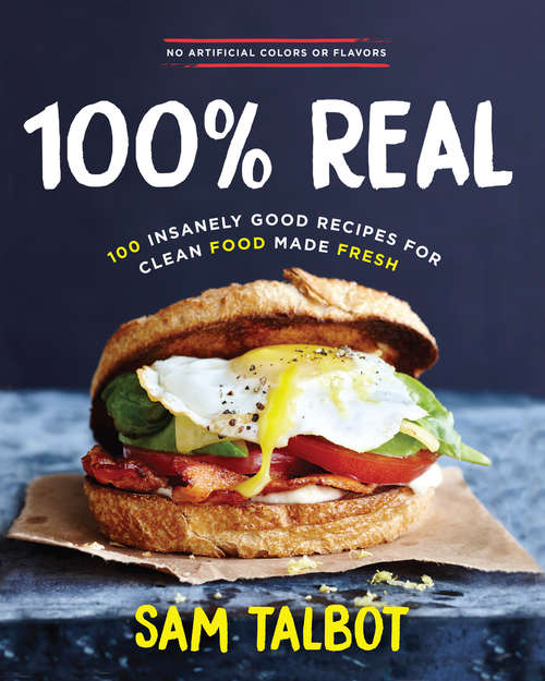 Book cover of 100% Real: 100 Insanely Good Recipes For Clean Food Made Fresh