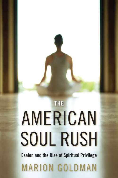 Book cover of The American Soul Rush: Esalen and the Rise of Spiritual Privilege (Qualitative Studies in Religion #3)