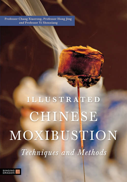 Illustrated Chinese Moxibustion Techniques and Methods