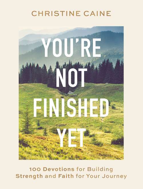 Book cover of You're Not Finished Yet: 100 Devotions for Building Strength and Faith for Your Journey