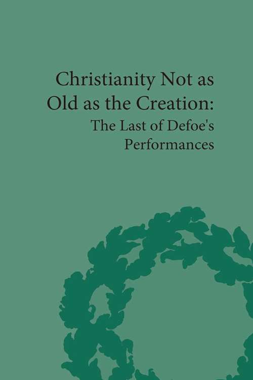 Christianity Not as Old as the Creation: The Last of Defoe's Performances (The Pickering Masters)