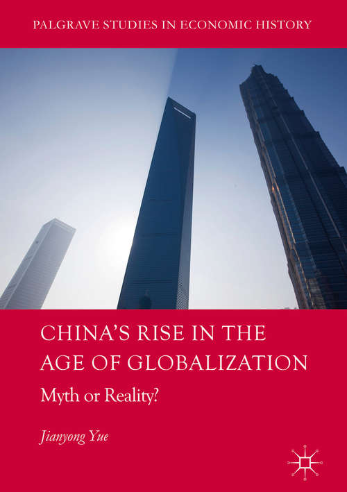China's Rise in the Age of Globalization: Myth or Reality? (Palgrave Studies in Economic History)