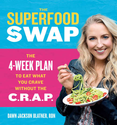 Book cover of The Superfood Swap: The 4-Week Plan to Eat What You Crave Without the C.R.A.P.