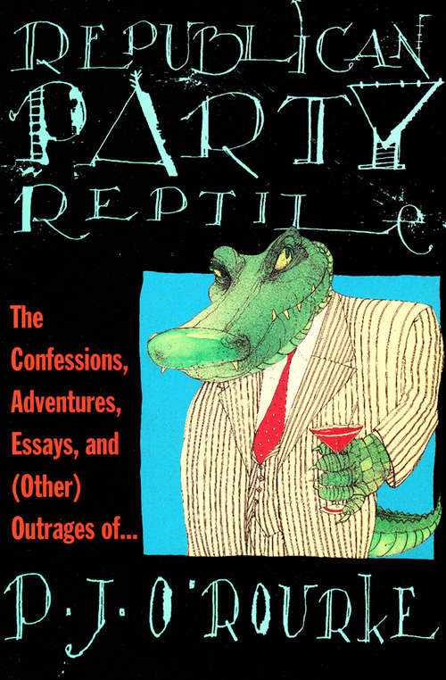 Book cover of Republican Party Reptile: The Confessions, Adventures, Essays and (Other) Outrages of . . . P. J. O'Rourke