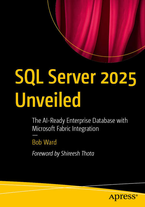 Book cover of SQL Server 2025 Unveiled: The AI-Ready Enterprise Database with Microsoft Fabric Integration (First Edition)
